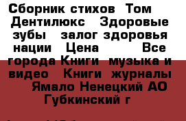 Сборник стихов. Том 1  «Дентилюкс». Здоровые зубы — залог здоровья нации › Цена ­ 434 - Все города Книги, музыка и видео » Книги, журналы   . Ямало-Ненецкий АО,Губкинский г.